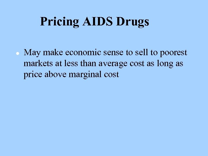 Pricing AIDS Drugs l May make economic sense to sell to poorest markets at