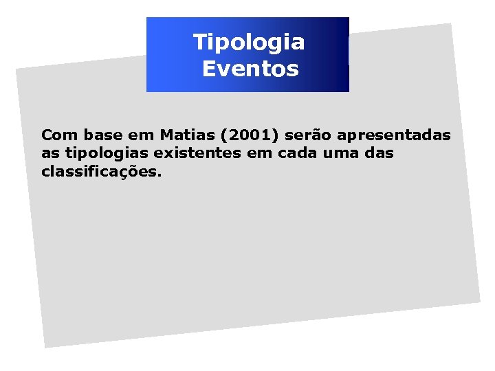 Tipologia Eventos Com base em Matias (2001) serão apresentadas as tipologias existentes em cada