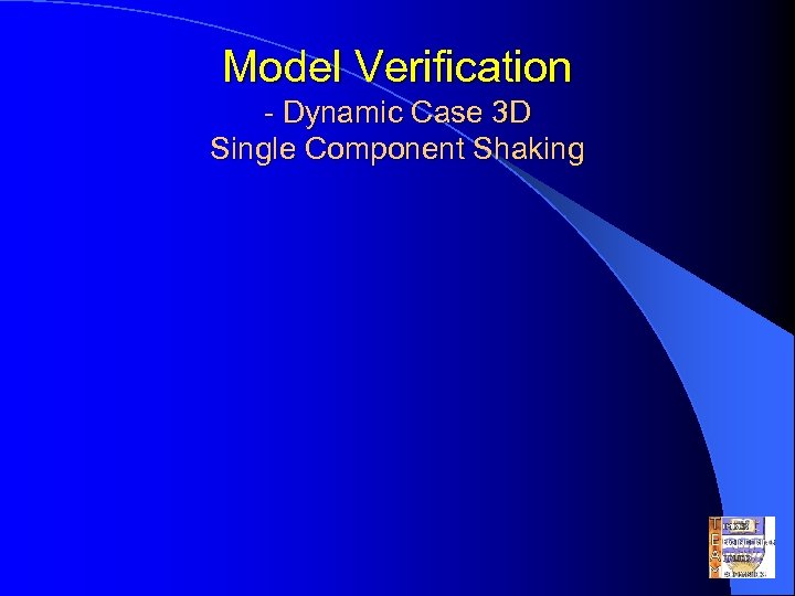 Model Verification - Dynamic Case 3 D Single Component Shaking 