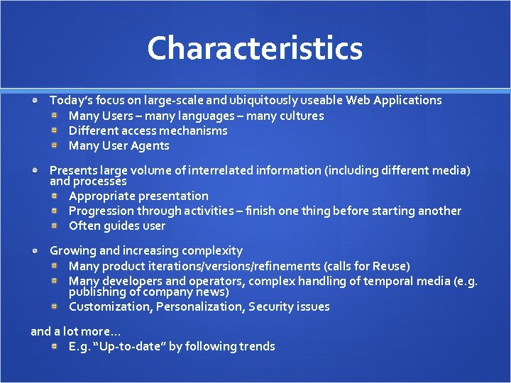 Characteristics Today’s focus on large-scale and ubiquitously useable Web Applications Many Users – many