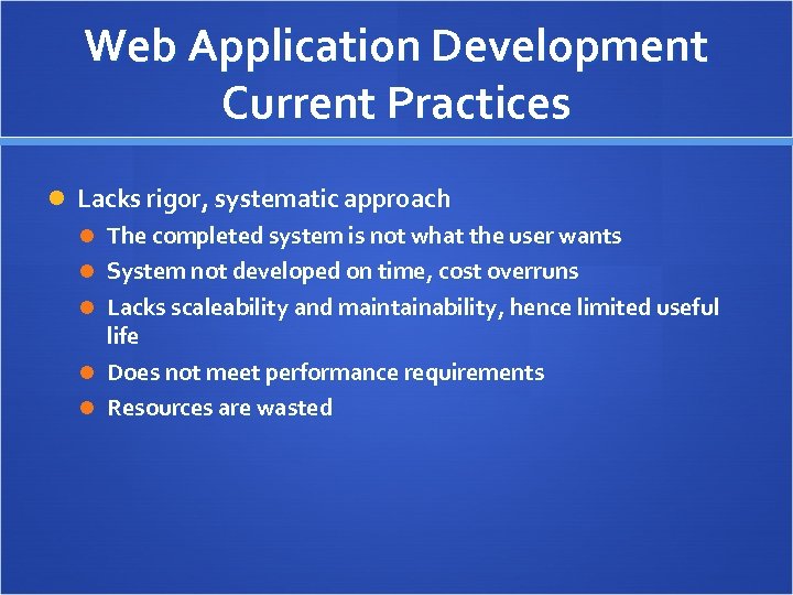 Web Application Development Current Practices Lacks rigor, systematic approach The completed system is not