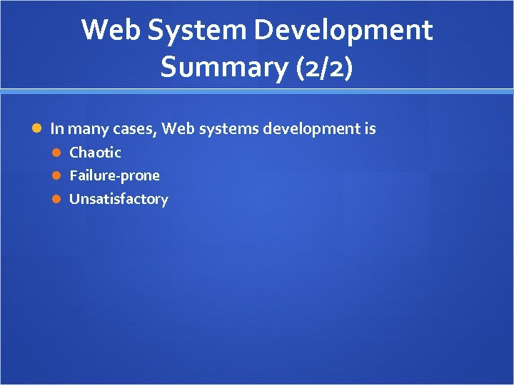 Web System Development Summary (2/2) In many cases, Web systems development is Chaotic Failure-prone
