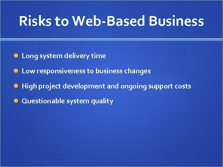 Risks to Web-Based Business Long system delivery time Low responsiveness to business changes High