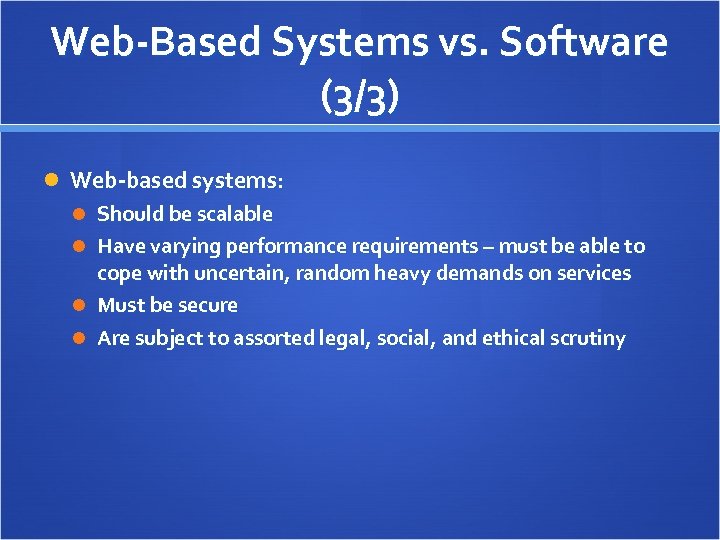 Web-Based Systems vs. Software (3/3) Web-based systems: Should be scalable Have varying performance requirements
