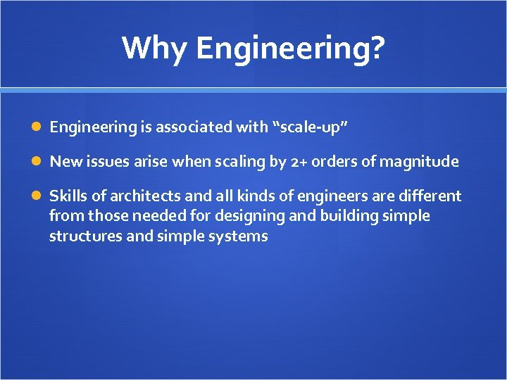 Why Engineering? Engineering is associated with “scale-up” New issues arise when scaling by 2+