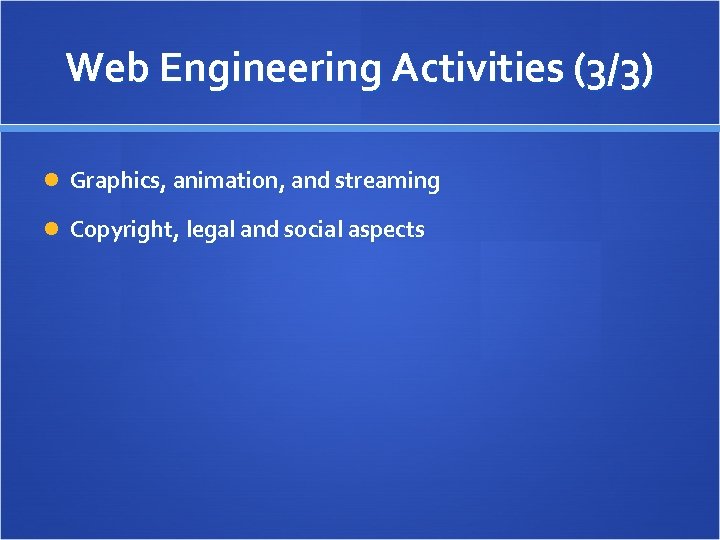 Web Engineering Activities (3/3) Graphics, animation, and streaming Copyright, legal and social aspects 