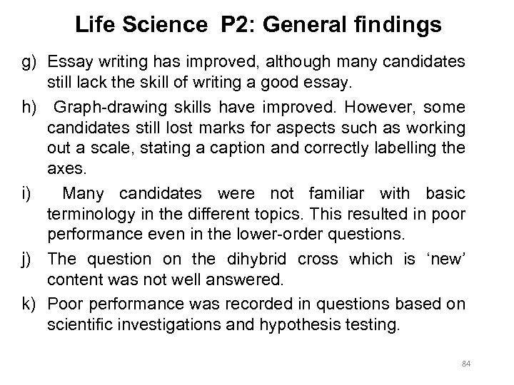 Life Science P 2: General findings g) Essay writing has improved, although many candidates