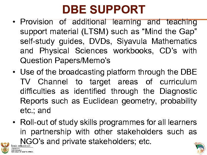 DBE SUPPORT • Provision of additional learning and teaching support material (LTSM) such as