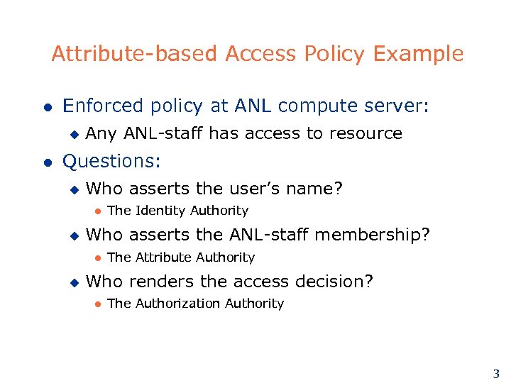 Attribute-based Access Policy Example l Enforced policy at ANL compute server: u l Any