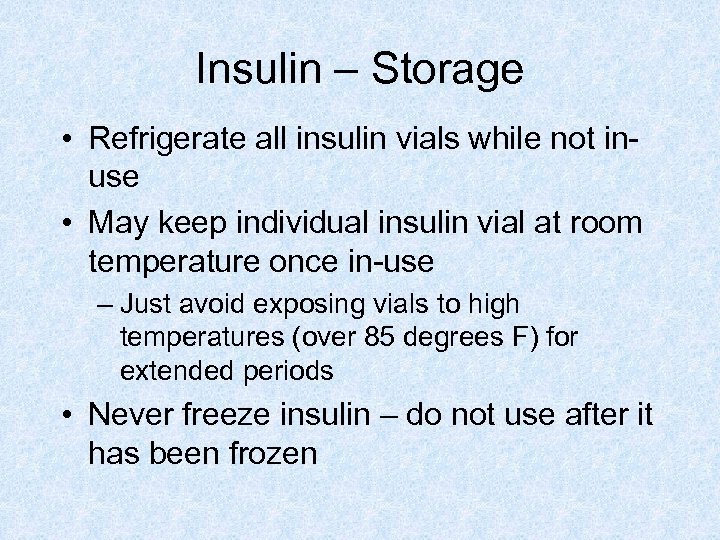 Insulin – Storage • Refrigerate all insulin vials while not inuse • May keep