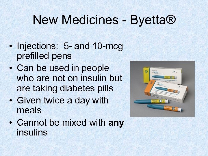 New Medicines - Byetta® • Injections: 5 - and 10 -mcg prefilled pens •