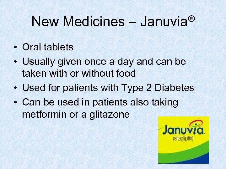 New Medicines – Januvia® • Oral tablets • Usually given once a day and