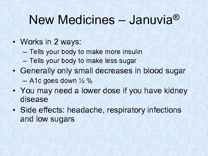 New Medicines – Januvia® • Works in 2 ways: – Tells your body to