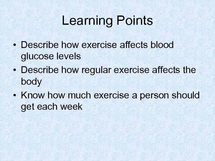 Learning Points • Describe how exercise affects blood glucose levels • Describe how regular