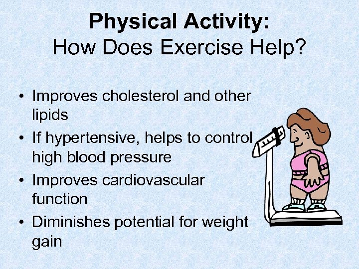Physical Activity: How Does Exercise Help? • Improves cholesterol and other lipids • If
