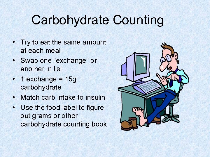 Carbohydrate Counting • Try to eat the same amount at each meal • Swap