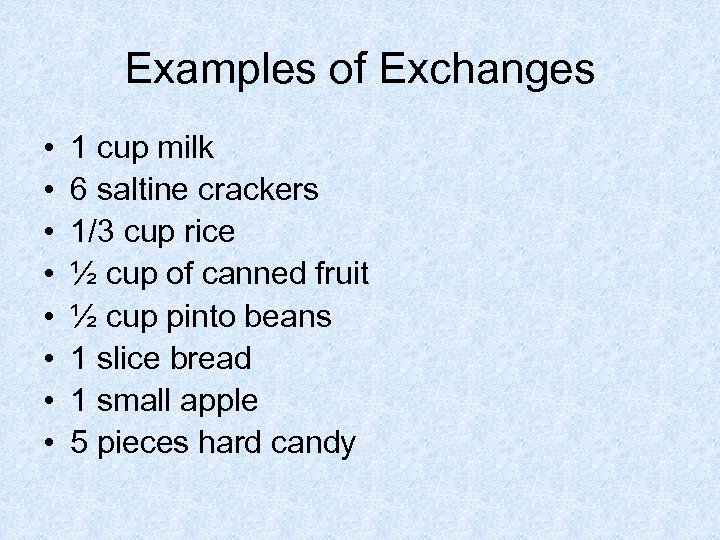 Examples of Exchanges • • 1 cup milk 6 saltine crackers 1/3 cup rice