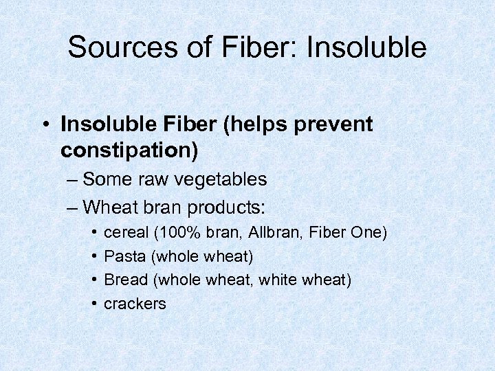 Sources of Fiber: Insoluble • Insoluble Fiber (helps prevent constipation) – Some raw vegetables