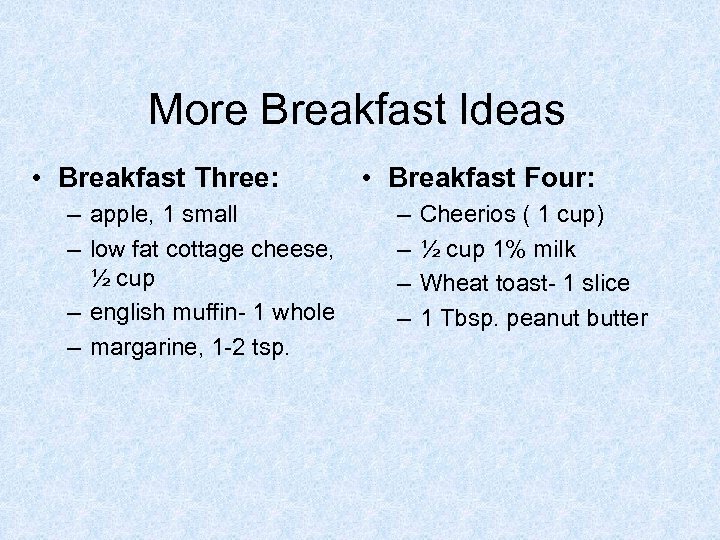 More Breakfast Ideas • Breakfast Three: – apple, 1 small – low fat cottage