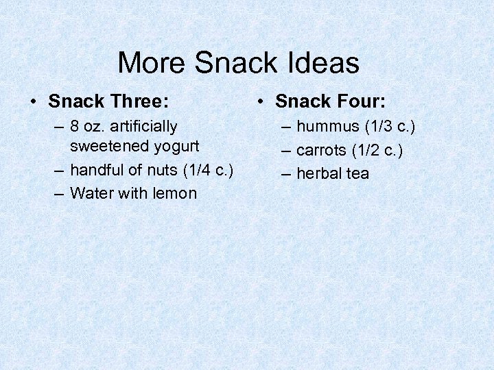 More Snack Ideas • Snack Three: – 8 oz. artificially sweetened yogurt – handful