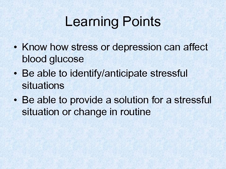 Learning Points • Know how stress or depression can affect blood glucose • Be