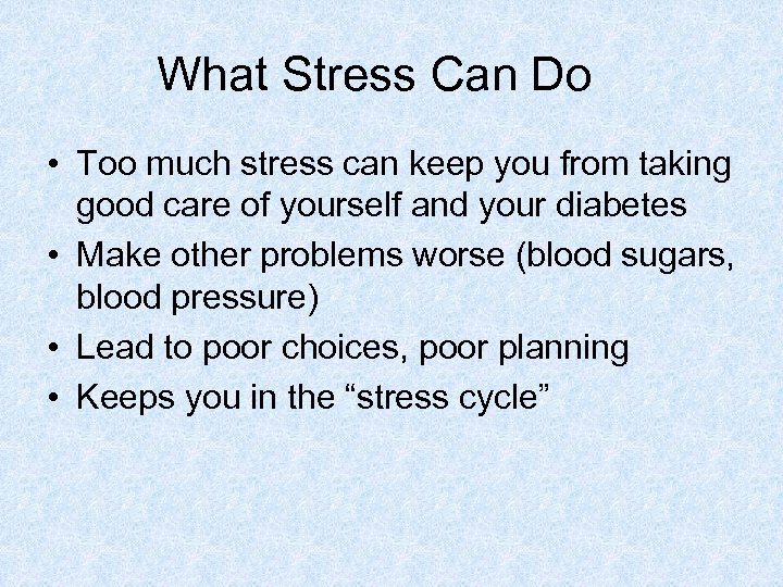 What Stress Can Do • Too much stress can keep you from taking good