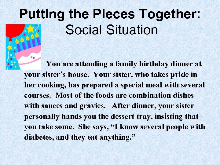 Putting the Pieces Together: Social Situation You are attending a family birthday dinner at