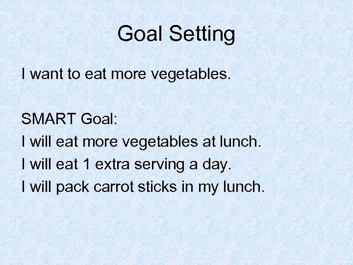 Goal Setting I want to eat more vegetables. SMART Goal: I will eat more