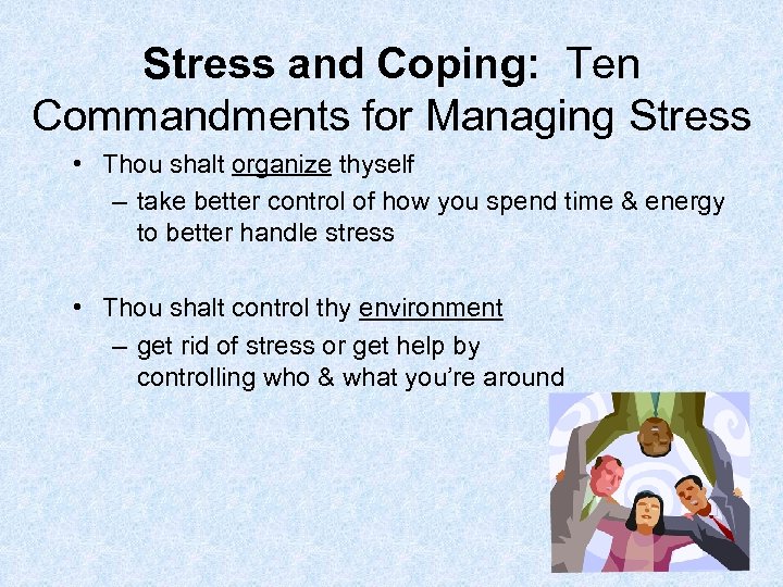 Stress and Coping: Ten Commandments for Managing Stress • Thou shalt organize thyself –