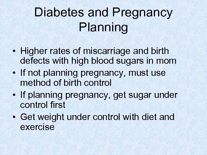 Diabetes and Pregnancy Planning • Higher rates of miscarriage and birth defects with high
