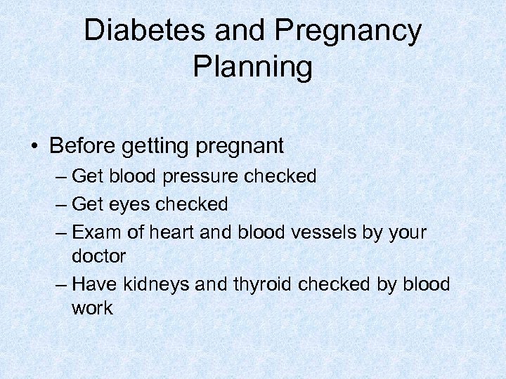 Diabetes and Pregnancy Planning • Before getting pregnant – Get blood pressure checked –
