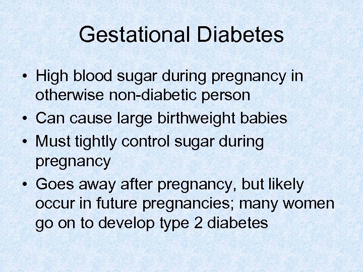 Gestational Diabetes • High blood sugar during pregnancy in otherwise non-diabetic person • Can