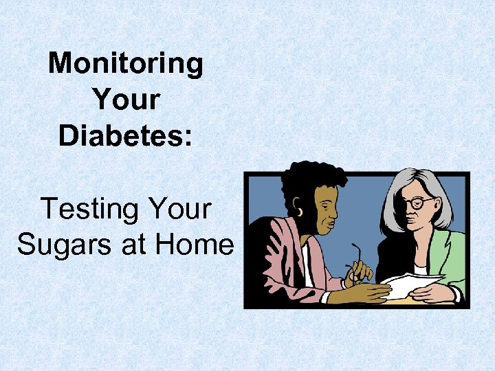 Monitoring Your Diabetes: Testing Your Sugars at Home 