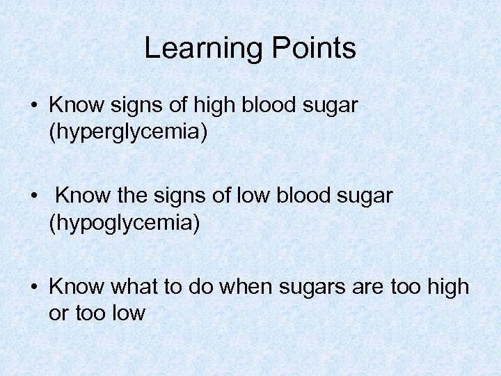Learning Points • Know signs of high blood sugar (hyperglycemia) • Know the signs