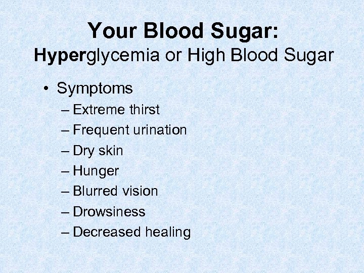 Your Blood Sugar: Hyperglycemia or High Blood Sugar • Symptoms – Extreme thirst –