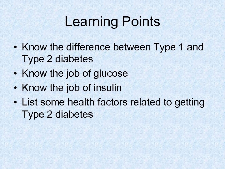 Learning Points • Know the difference between Type 1 and Type 2 diabetes •