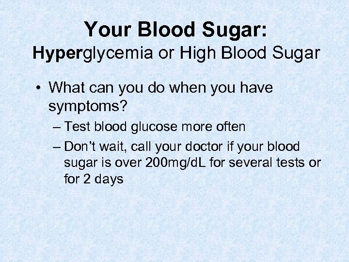 Your Blood Sugar: Hyperglycemia or High Blood Sugar • What can you do when
