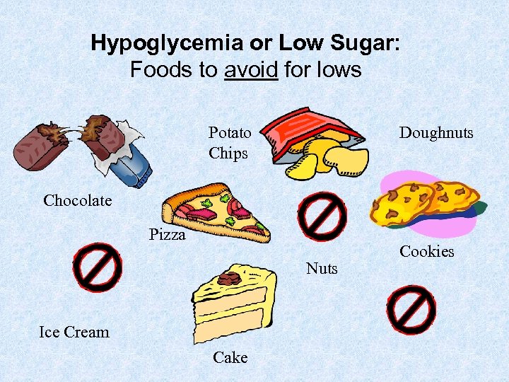 Hypoglycemia or Low Sugar: Foods to avoid for lows Potato Chips Doughnuts Chocolate Pizza