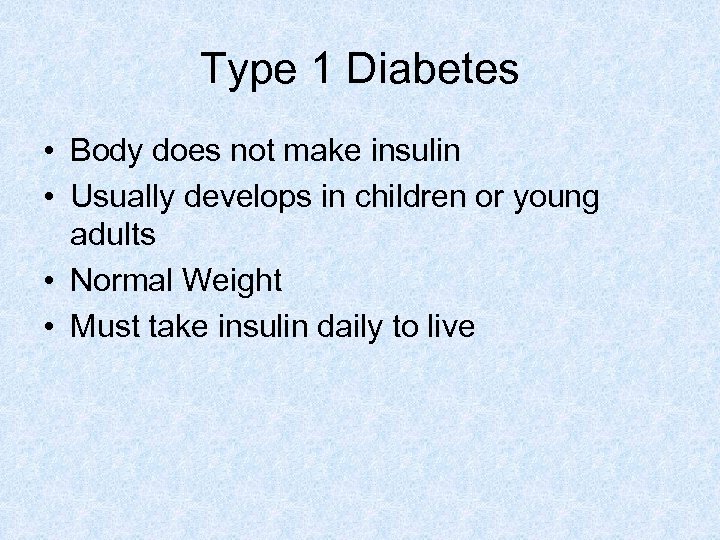 Type 1 Diabetes • Body does not make insulin • Usually develops in children