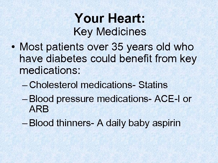 Your Heart: Key Medicines • Most patients over 35 years old who have diabetes