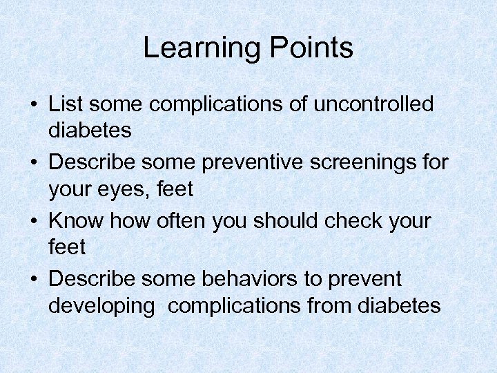 Learning Points • List some complications of uncontrolled diabetes • Describe some preventive screenings