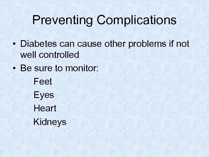 Preventing Complications • Diabetes can cause other problems if not well controlled • Be