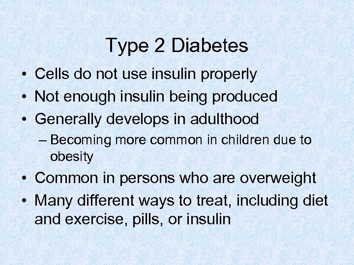 Type 2 Diabetes • Cells do not use insulin properly • Not enough insulin