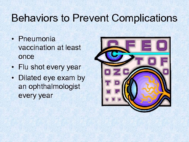 Behaviors to Prevent Complications • Pneumonia vaccination at least once • Flu shot every