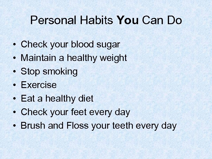 Personal Habits You Can Do • • Check your blood sugar Maintain a healthy