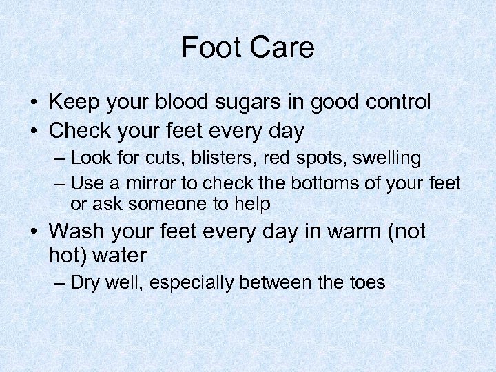 Foot Care • Keep your blood sugars in good control • Check your feet