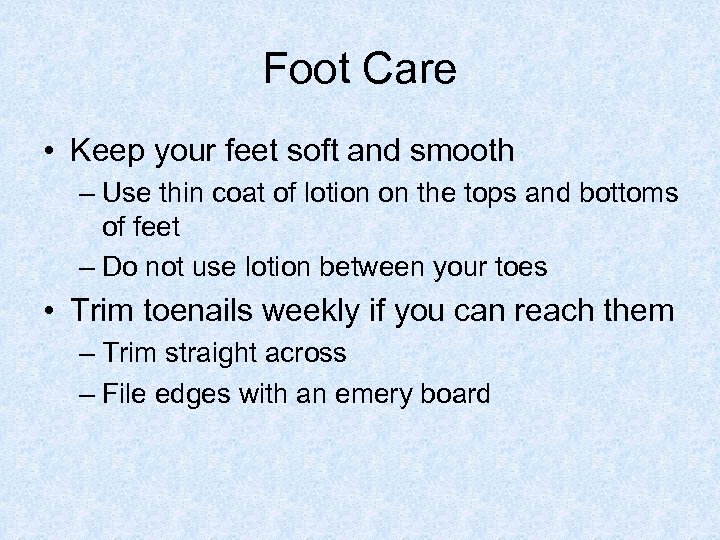 Foot Care • Keep your feet soft and smooth – Use thin coat of