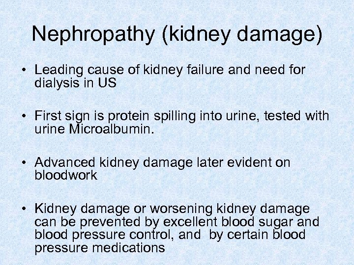 Nephropathy (kidney damage) • Leading cause of kidney failure and need for dialysis in