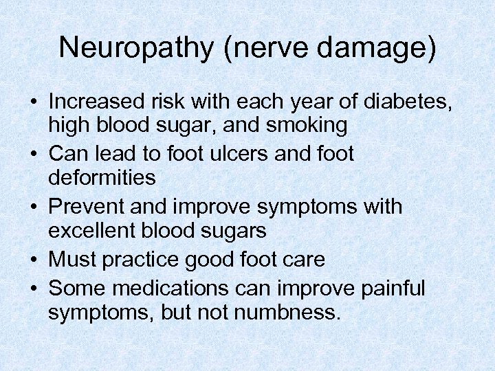 Neuropathy (nerve damage) • Increased risk with each year of diabetes, high blood sugar,