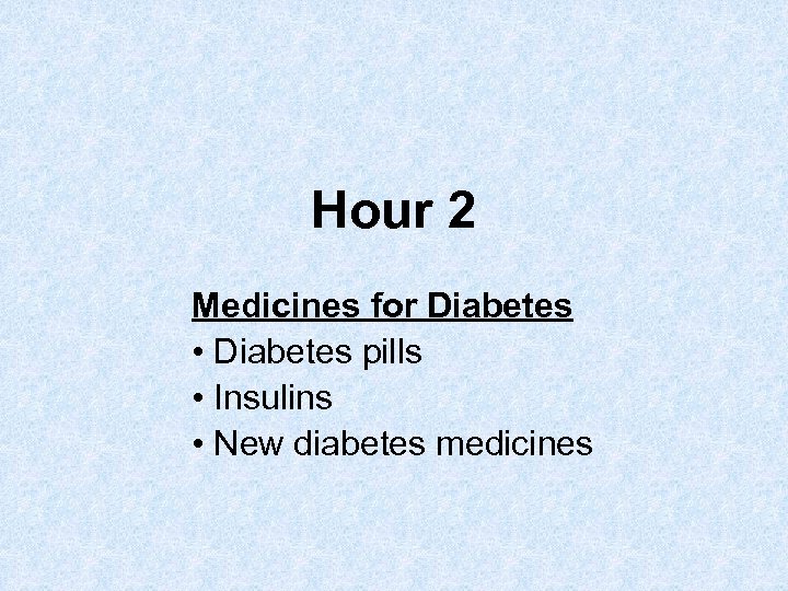 Hour 2 Medicines for Diabetes • Diabetes pills • Insulins • New diabetes medicines